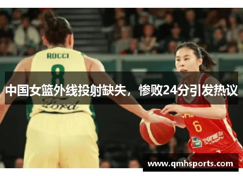 中国女篮外线投射缺失，惨败24分引发热议
